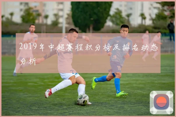 2019年中超赛程积分榜及排名动态分析