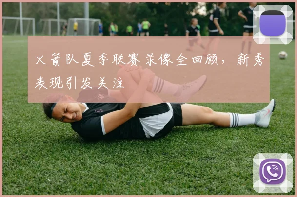 火箭队夏季联赛录像全回顾，新秀表现引发关注